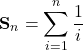 \begin{align*}\mathbf{S}_n = \sum_{i=1}^n \frac{1}{i}\end{align*}