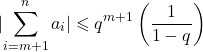 \begin{align*} \lvert \sum_{i=m+1}^n a_i \rvert \leqslant q^{m+1} \left(\frac{1}{1-q}\right) \end{align*}