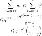 \begin{align*} \lvert \sum_{i=m+1}^n a_i \rvert \leqslant \sum_{i=m+1}^n q^i \\ \leqslant q^{m+1} \cdot \frac{(q^{n(m+1)}-1)}{q-1} \\ \leqslant q^{m+1} \left(\frac{1}{1-q}\right) \end{align*}