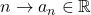 n \rightarrow a_n \in \mathbb{R}